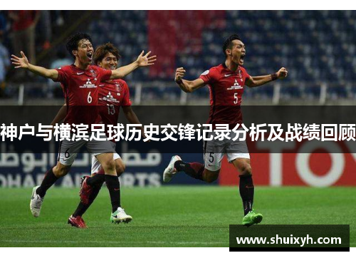 神户与横滨足球历史交锋记录分析及战绩回顾