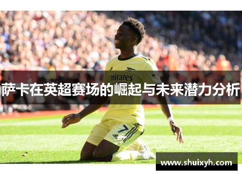萨卡在英超赛场的崛起与未来潜力分析